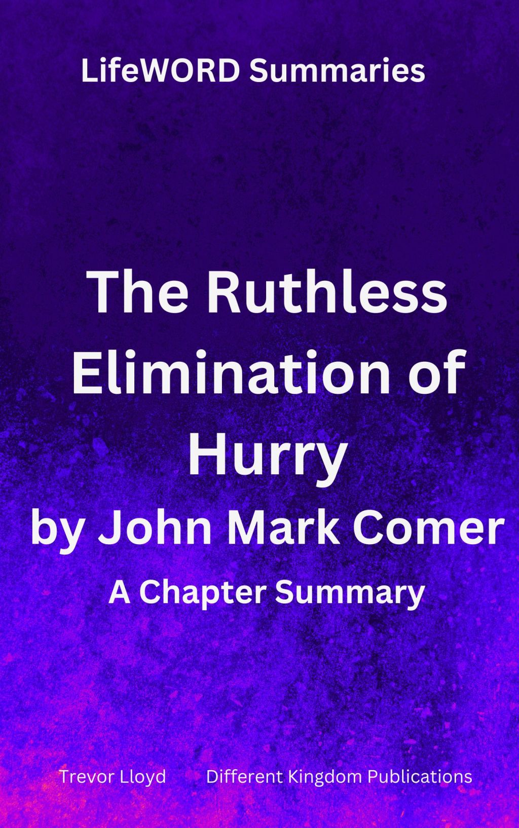 LifeWord Summary – The Ruthless Elimination of&nbsp;Hurry