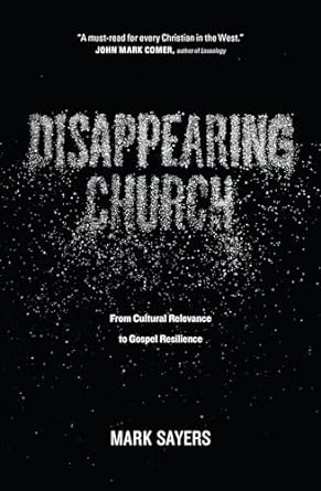 Disappearing Church: From Cultural Relevance to Gospel&nbsp;Resilience